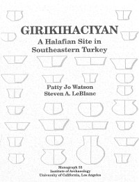 Patty Jo Watson, Steven A. LeBlanc — GIRIKHACIYAN: A Halafian Site in Southeastern Turkey