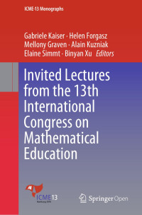 Gabriele Kaiser & Helen Forgasz & Mellony Graven & Alain Kuzniak & Elaine Simmt & Binyan Xu — Invited Lectures from the 13th International Congress on Mathematical Education