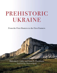 Malcolm C. Lillie, Inna D. Potekhina — Prehistoric Ukraine: From the First Hunters to the First Farmers