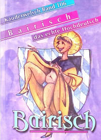 Richard H. Kölbl — Bairisch - Das echte Hochdeutsch - Kauderwelsch Band 106