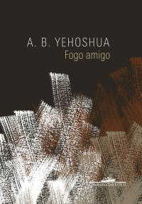 A. B. Yehoshua — Fogo amigo - um dueto