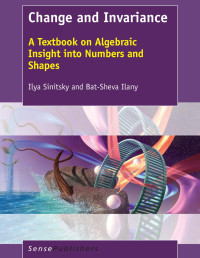 Ilya Sinitsky, Bat-Sheva Ilany — Change and Invariance: A Textbook on Algebraic Insight into Numbers and Shapes