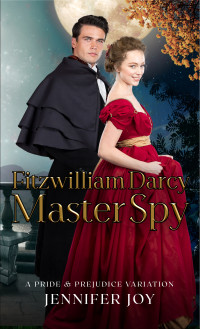 Jennifer Joy — Fitzwilliam Darcy, Master Spy: A Pride & Prejudice Variation (Dimensions of Darcy Book 6)