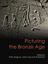 Johan Ling, Peter Skoglund, Ulf Bertilsson — Picturing the Bronze Age