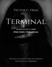 Victor C. Frias — TERMINAL (PSICOSIS TERMINAL POR VICTOR C. FRIAS)