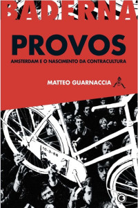 Matteo guarnaccia — Provos: Amsterdam e o nascimento da contracultura