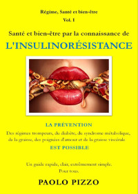 PAOLO PIZZO — Santé et bien-être par la connaissance de L'INSULINORÉSISTANCE: LA PRÉVENTION Des régimes trompeurs, du diabète, du syndrome métabolique, des poignées ... Santé et Bien-être t. 1) (French Edition)