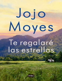 Jojo Moyes — Te regalaré las estrellas