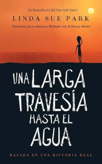 Linda Sue Park — Una Larga Travesía Hasta El Agua: Basada en una historia real (Spanish Edition)