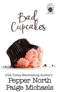 Pepper North & Paige Michaels — Bad Cupcakes (Little Cakes Book 20)