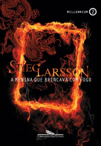 Larsson, Stieg — A Menina que Brincava com Fogo - Millennium 2