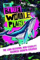 Phil Teasdale — The Blue Whale Plan: The long-gestation, high-stability business growth strategy