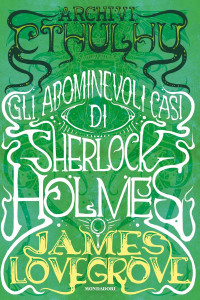 James Lovegrove — Gli abominevoli casi di Sherlock Holmes (Archivi Cthulhu)