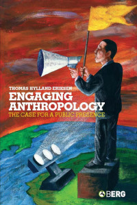 Thomas Hylland Eriksen [Eriksen, Thomas Hylland] — Engaging Anthropology: The Case for a Public Presence