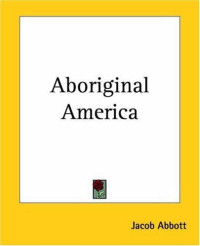 Jacob Abbott [Abbott, Jacob] — Aboriginal America