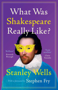 Stanley Wells — What Was Shakespeare Really Like?