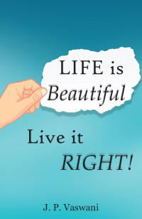 J.P. Vaswani — Life Is Beautiful: Live It Right!