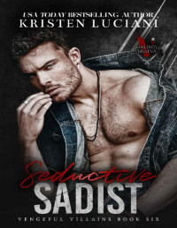 Kristen Luciani — Seductive Sadist: A Dark Mafia Enemies To Lovers Romance (Vengeful Villains)