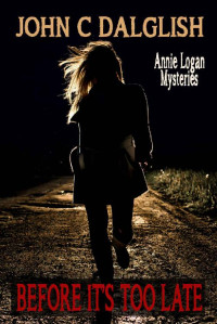 John C Dalglish — BEFORE IT'S TOO LATE(Clean Suspense) (Annie Logan Mysteries Book 2)