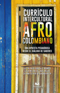 Luis Alfredo González Monroy & Leila Milena Villamil Rojas & Liliana Esther Villafaña Ariza — Currículo intercultural afrocolombiano. Una apuesta pedagógica desde el diálogo de saberes