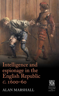 Alan Marshall; — Intelligence and Espionage in the English Republic C. 160060