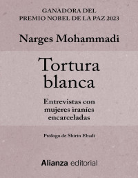 Narges Mohammadi — Tortura Blanca. Entrevistas Con Mujeres Iraníes Encarceladas