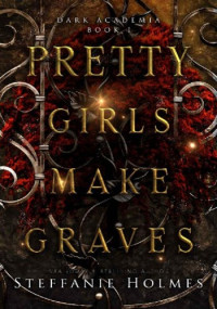 Steffanie Holmes — Pretty Girls Make Graves