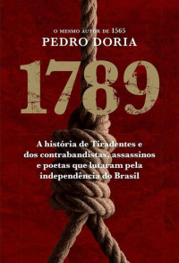 Doria, Pedro [Doria, Pedro] — 1789 - A história de Tiradentes, contrabandistas, assassinos e poetas que sonharam a Independência do Brasil