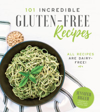 Jennifer Bigler — 101 Incredible Gluten-Free Recipes