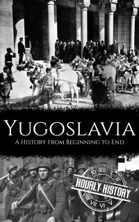 History, Hourly — Yugoslavia: A History from Beginning to End