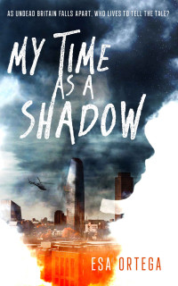 Esa Ortega — My Time As A Shadow: A Zombie Apocalypse Survival Thriller