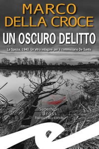 Marco Della Croce — Un oscuro delitto: La Spezia, 1940. Un'altra indagine per il commissario De Santis