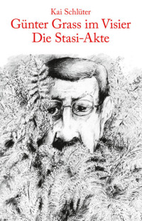 Kai Schlüter — Günter Grass im Visier - Die Stasi-Akte