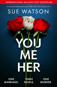 Sue Watson — You, Me, Her: An unputdownable psychological thriller with a heart-stopping twist