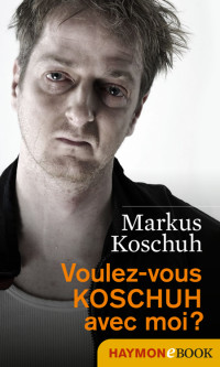 Koschuh, Markus — Voulez-vous KOSCHUH avec moi ?