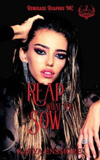 Katya Ensmore — Reap What You Sow (Renegade Reapers MC Book 2)