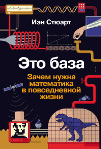 Йэн Стюарт — Это база: Зачем нужна математика в повседневной жизни