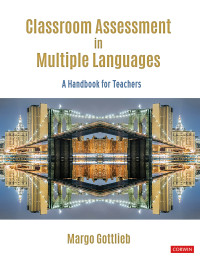 Margo Gottlieb; — Classroom Assessment in Multiple Languages