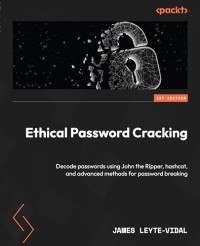 James Leyte-Vidal — Ethical Password Cracking: Decode Passwords Using John the Ripper, Hashcat, and Advanced Methods for Password Breaking