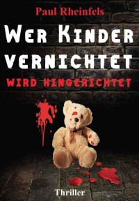 Rheinfels, Paul — Wer Kinder vernichtet wird hingerichtet