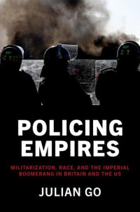 Julian Go — Policing Empires : Militarization, Race, and the Imperial Boomerang in Britain and the US