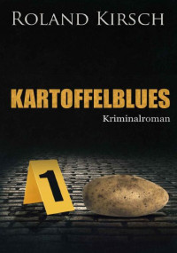 Roland Kirsch — KARTOFFELBLUES (German Edition)