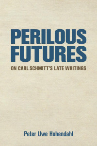 Peter Uwe Hohendahl — Perilous Futures: On Carl Schmitt's Late Writings