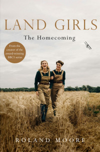 Roland Moore — Land Girls: The Homecoming (Land Girls, Book 1)