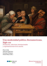 Pierre, Géal; Sebastián, Martínez; Graziano, Palamara; Daniel, Rojas (eds.) — Una modernidad política iberoamericana. Siglo XIX. Formación, relaciones y representaciones de la nación