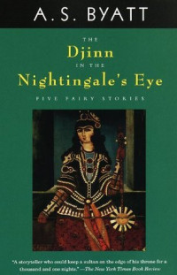 Byatt, A. S. — The Djinn in the Nightingale's Eye