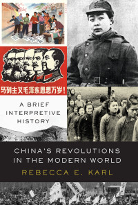 Rebecca E. Karl; — China's Revolutions in the Modern World