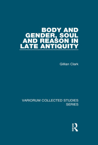 Gillian Clark — Body and Gender, Soul and Reason in Late Antiquity