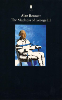 Alan Bennett [Alan Bennett] — The Madness of George III