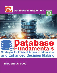 Edet, Theophilus — Database Fundamentals: Strategies for Efficient Access to Information and Enhanced Decision Making